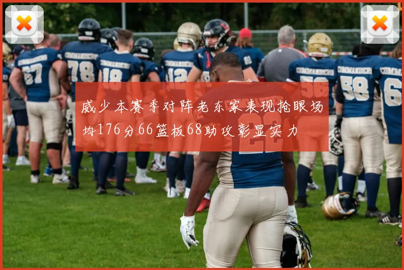 威少本赛季对阵老东家表现抢眼场均176分66篮板68助攻彰显实力