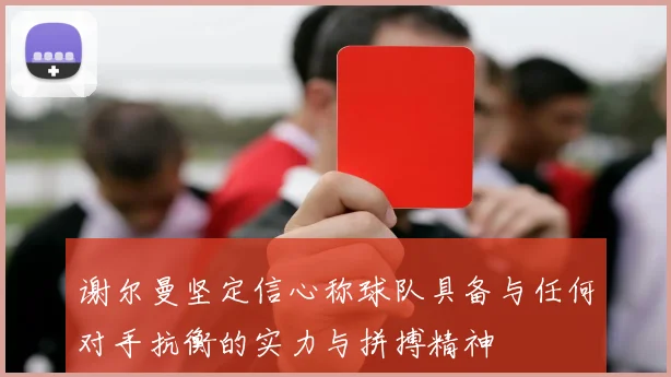 谢尔曼坚定信心称球队具备与任何对手抗衡的实力与拼搏精神